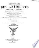 Dictionnaire des antiquités grecques et romains d'après les textes et les monuments ... ouvrage rédigé par une société d'écrivains spéciaux, d'archéologues et de professeur sous la direction de mm. Ch. Daremberg et Edm Saglio ...