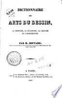 Dictionnaire des arts du dessin, la peinture, la sculpture, la gravure et l'architecture. Par m. Boutard auteur des articles beaux arts publies dans le Journal des debats ...