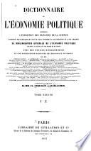 Dictionnaire des l'economie politique contenant l'exposition des principes de la science, l'opinion des ecrivains qui ont le plus contribué à sa fondation et à ses progrès, la bibliographie gènèrale de l'economie politique ...