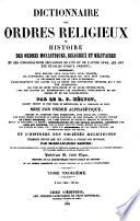 Dictionnaire des ordres religieux ou Histoire des orders monastiques, religieux et militaires et des congrégations séculières de l'un et de l'autre sexe, qui ont été établies jusqu'à présent