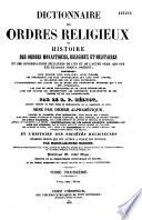 Dictionnaire des ordres religieux ou Histoire des ordres monastiques, religieux et militaires et des congrégations séculières de l'un et de l'autre sexe, qui ont été établies jusqu'à présent...