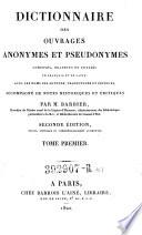 Dictionnaire des ouvrages anonymes et pseudonymes, composes, traduit ou publies en francais et en latin, avec les noms des auteurs, traducteurs et editeurs; accompagne de notes historiques et critiques