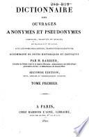 Dictionnaire des ouvrages anonymes et pseudonymes, composés, traduits ou publiés en Français et en Latin, avec les noms des auteurs, etc