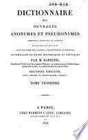 Dictionnaire des ouvrages anonymes et pseudonymes, composés, traduits ou publiés en Français et en Latin, avec les noms des auteurs, etc