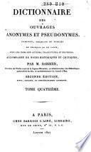 Dictionnaire des ouvrages anonymes et pseudonymes, composés, traduits ou publiés en Français et en Latin, avec les noms des auteurs, etc