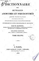 Dictionnaire des ouvrages anonymes et pseudonymes, composés, traduits ou publiés en français et en latin, avec les noms des auteurs, traducteurs et éditeurs; accompagné de notes historiques et critiques, par M. Barbier, ... Tome premier [- quatrième]