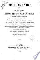 Dictionnaire des ouvrages anonymes et pseudonymes, composés, traduits ou publiés en français et en latin, avec les noms des auteurs, traducteurs et éditeurs; accompagné de notes historiques et critiques, par M. Barbier, ... Tome premier [- quatrième]