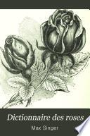Dictionnaire des roses, ou, Guide général du rosiériste