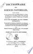 Dictionnaire des sciences naturelles, dans lequel on traite méthodiquement des différens etres de la nature, considérés soit en eux-memes d’après l’ètat actuel de nos connoissances, soit relativement a l’utilitè qu’en peuvent retirer la médecine, l’agriculture, le commerce et les artes. Suivi d'une biographie des plus célébres naturalistes ... par plusieurs professeurs du Jardin du Roi, et des principales écoles de Paris. Tome premier(-soixante-unieme)