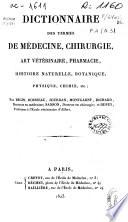 Dictionnaire des termes de médicine, chirurgie, art vétérinaire, pharmacie, histoire naturelle, botanique, physique, chimie, etc