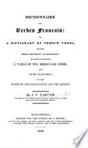 Dictionnaire des Verbes français: or a Dictionary of French Verbs ... to which is prefixed a table of the irregular verbs, and some remarks on the tenses of the conjugation and the article
