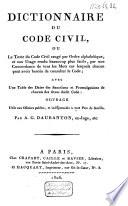 Dictionnaire du Code civil, ou, Le texte du Code civil rangé par ordre alphabétique, et son usage rendu beaucoup plus facile, par une concordance de tous les mots sur lesquels chacun peut avoir besoin de consulter le code