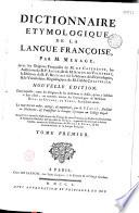 Dictionnaire étymologique de la langue françoise par M. Ménage, avec les Origines françoises de M. de Caseneuve, les Additions du R. P. Jacob et de M. Simon de Valhébert, le Discours du R. P. Besnier sur la science des étymologies et le Vocabulaire hagiologique de M. l'abbé Chastelain... le tout mis en ordre, corrigé et augmenté par A. F. Jault,... auquel on a ajouté le Dictionnaire des termes du vieux françois, ou Trésor des recherches et antiquités gauloises et françoises de Borel, augmenté des mots qui y étaient oubliés, extraits des dictionnaires de Monet et Nicot,...
