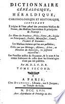 Dictionnaire généalogique, héraldique, chronologique et historique, contenant l'origine et l'état actuel des premières Maisons de France, des maisons souveraines & principales de l'Europe... les familles nobles du royaume... par M. D. L. C. D. B. [Aubert de La Chesnaye Des Bois].