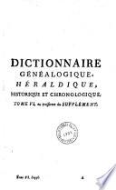 Dictionnaire généalogique, héraldique, chronologique et historique, contenant l'origine et l'état actuel des premières Maisons de France, des maisons souveraines & principales de l'Europe... les familles nobles du royaume... par M. D. L. C. D. B. [Aubert de La Chesnaye Des Bois].