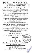 Dictionnaire généalogique, héraldique, chronologique et historique, contenant l'origine et l'état actuel des premières Maisons de France, des maisons souveraines & principales de l'Europe... les familles nobles du royaume... par M. D. L. C. D. B. [Aubert de La Chesnaye Des Bois].