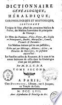 Dictionnaire genealogique, heraldique, chronologique et historique, contenant l'origine et l'etat actuel des premieres maisons de France, des maisons souveraines & principales de l'Europe; les noms des provinces, villes, terres, &c. erigees en principautes, duches, marquisats, comtes, vicomtes & baronnies; les maisons eteintes qui les ont possedees; celles qui par heritage, alliance, achat, ou donation du Souverain, les possedent aujourd'hui. Les familles nobles du royaume, & le nom & les armes seulement de celles dont les genealogies n'ont pas ete publiees. Par M.D.L.C.D.B. Tome premier [-7., ou 4. vol. du supplement]