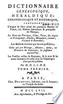 Dictionnaire généalogique, héraldique, chronologique et historique, contenant l'origine & létat actuel des premiers maisons de France, des maisons souveraines & principales de l'Europe; les noms des provinces, villes, terres &c. érigées en principautés, duchés, marquisats, comtés, vicomtés & baronnies; les maisons éteintes qui les ont possédées; celles qui par héritage, alliance, achat, ou donation du Souverain, les possedent aujourd'hui