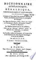 Dictionnaire généalogique, héraldique, chronologique et historique, contenant l'origine & létat actuel des premiers maisons de France, des maisons souveraines & principales de l'Europe; les noms des provinces, villes, terres &c. érigées en principautés, duchés, marquisats, comtés, vicomtés & baronnies; les maisons éteintes qui les ont possédées; celles qui par héritage, alliance, achat, ou donation du Souverain, les possedent aujourd'hui