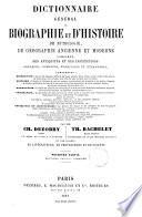 Dictionnaire général de biographie et d'histoire de mythologie, de géographie ancienne et moderne comparée, des antiquités et des institutions grecques, romaines, françaises et étrangères,... par Ch. Dezobry, Th. Bachelet et une societé de littérateurs, de professeurs et de savants