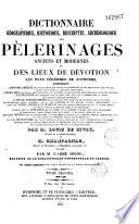 Dictionnaire géographique, historique, descriptif, archéologique des pélerinages anciens et modernes et des lieux de dévotion les plus célèbres de l'univers...