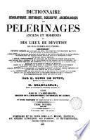 Dictionnaire géographique, historique, descriptif, archéologique des pèlerinages anciens et modernes et des lieux de dévotion, par L. de Sivry, et [J.B.J.] Champagnac, publ. par l'abbé Migne
