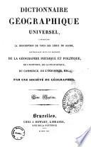 Dictionnaire geographique universel, contenant la description de tous les lieux du globe, interessans sous le rapport de la geographie physique et politique, de l'histoire, de la statistique, du commerce, de l'industrie, etc.; par une Societe de geographes