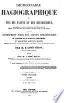 Dictionnaire hagiographique, ou, Vies des saints et des bienheureux, honorés en tout temps et en tous lieux, depuis la naissance du Christianisme jusq'à nos jours, avec un supplément pour les saints personages de l'ancien et du nouveau testament et des divers ages de l'église auxquels on ne rend aucun culte public, ou dont le jour de fête est inconnu : suivi d'un dictionnaire étymologique donnant l'origine et la signification des noms de la plupart des saints