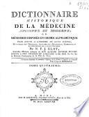 Dictionnaire historique de la medecine ancienne et moderne, Ou memoires disposes en ordre alphabetique pour servir a l'histoire de cette science, et a celle des ,edecins, anatomistes, botanistes, chirurgiens et chymistes de toutes nations