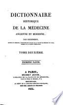 Dictionnaire historique de la médecine ancienne et moderne, ou précis de l'histoire générale, technologique et littéraire de la médecine suivi de la bibliographie médicale du dix-neuvième siècle, et d'un répertoire bibliographique ...
