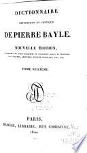 Dictionnaire historique et critique de Pierre Bayle: La vie de M. Bayle [par Desmaizeaux] rev., cor., et considérablement augm. dans cette 5. éd. Pièces justificatives. Table ... des matières