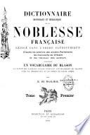 Dictionnaire historique et héraldique de la noblesse française, rédigé dans l'ordre patronymique, d'après les archives des anciens parlements, les manuscrits de d'Hozier et les travaux des auteurs, contenant un vocabulaire du blason, la notice des familles nobles existant actuellement en France, avec la description et le dessin de leurs armes