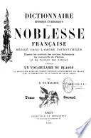 Dictionnaire historique et héraldique de la noblesse française, rédigé dans l'ordre patronymique, d'après les archives des anciens parlements, les manuscrits de d'Hozier et les travaux des auteurs, contenant un vocabulaire du blason, la notice des familles nobles existant actuellement en France, avec la description et le dessin de leurs armes