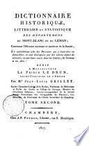 Dictionnaire historique, litteraire et statistique des departemens du Mont-Blanc et du Leman; contenant l'histoire ancienne et moderne de la Savoie, et specialement celle des personnes qui y etant nees ou domicilies, se sont distinguees par des actions dignes de memoire, ou par leurs succes dans les lettres, les sciences et les Arts: dedie a monseigneur le prince Le Brun, ... par m.r Jean-Louis Grillet, ... Tome premier (-troisieme)