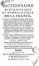 Dictionnaire minéralogique et hydrologique de la France ... Pour servir de suite au dictionnaire des plantes, arbres & arbustes de la France, & au dictionnaire vétérinaire & des animaux domestiques, & completter l'histoire des productions naturelles & économiques du royaume. Tome premiere [-quatrieme]