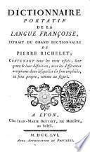 Dictionnaire portatif de la langue francoise, extrait du grand dictionnaire de Pierre Richelet; contenant tous les mots usites, leur genre & leur definition, avec les differentes acceptions dans les quelles ils sont emploies, au sens propre, comme au figure