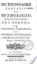 Dictionnaire portatif de mythologie, pour l'intelligence des poëtes, de l'histoire fabuleuse, des monumens historiques, des bas-reliefs, des tableaux, &c