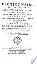 Dictionnaire pour l'intelligence des auteurs classiques, Grecs et Latins, tant sacrés que profanes, contenant la géographie, l'histoire, la fable et les antiquités...