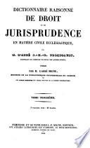 Dictionnaire Raisonne de Droit et de Jurisprudence en Matiere Civile Ecclesiastique (etc.)