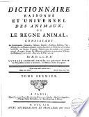Dictionnaire raissoné et universel des animaux, ou Le regne animal consistant en quadrupèdes, cétacées, oiseaux, reptiles, poissons, insectes, vers, zoophytes, ou platnes animales, ... suivant les méthodes ... de Linnaeus, Klein et Brisson
