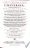 Dictionnaire universel, contenant generalement tous les mots francois, tant vieux que modernes, et les termes des sciences et des arts. ... Recueilli & compilé premierement par Mre. Antoine Furetiere, ... ensuite corrigé & augmenté par M. Basnage de Beauval ... Tome premier [-Quatrieme]