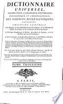Dictionnaire universel, dogmatique, canonique, historique, géographique et chronologique, des sciences ecclésiastiques, contenant l'histoire générale de la religion, de fon établiffement & de ses dogmes...