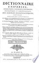 Dictionnaire universel, dogmatique, canonique, historique, géographique et chronologique, des Sciences Ecclésiastiques, contenant l'histoire générale de la religion ... l'histoire des patriarches, des prophètes, ... des saints, ... des papes, des conciles, des pères de l'église et des écrivains ecclésiastiques. ... Par le R. P. Richard, (Giraud,) et autres Religieux Dominicains des Couvents du Fauxbourg Saint-Germain, etc