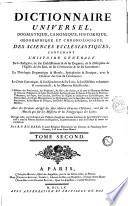 Dictionnaire universel, dogmatique, canonique, historique, geographique et chronologique, des sciences ecclesiastiques, contenant l'histoire generale de la religion ... la theologie dogmatique & morale ... le droit canonique ... avec des sermons abreges des plus celebres orateurs chretiens ... Par le R.P. Richard, & autres religieux dominicains ... Tome premier -cinquieme