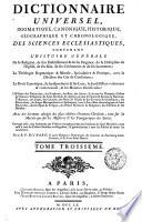 Dictionnaire Universel, Dogmatique, Canonique, Historique, Géographique Et Chronologique, Des Sciences Ecclésiastiques