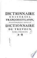 Dictionnaire universel françois et latin, contenant la signification et la définition tant des mots de l'une & de l'autre langue ... Avec des remarques d'érudition et de critique. Le tout tiré des plus excellens auteurs ... Tome premier (-sixieme)