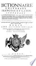 Dictionnaire universel françois et latin, contenant la signification et la definition tant des mots de l'une & de l'autre langue, avec leurs différens usages, que des tèrmes propres de chaque etat & de chaque profession ... Avec des remarques d'érudition et de critique. Le tout tiré des plus excellens auteurs, des meilleurs léxicographes, etymologistes & glossaires, qui ont paru jusqu'ici en differentes langues. ... Tome premier [-cinquieme]