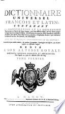 Dictionnaire universel françois et latin, contenant la signification et la definition tant des mots de l'une & de l'autre langue, avec leurs différens usages, que des tèrmes propres de chaque etat & de chaque profession ... Avec des remarques d'érudition et de critique. Le tout tiré des plus excellens auteurs, des meilleurs léxicographes, etymologistes & glossaires, qui ont paru jusqu'ici en differentes langues. ... Tome premier [-cinquieme]