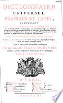 Dictionnaire universel françois et latin, contenant la signification et la définition tant des mots de l'une et de l'autre langue... que des termes propres de chaque état et de chaque profession ; la description de toutes les choses naturelles et artificielles... ; l'explication de tout ce que renferment les sciences et les arts... Avec des remarques d'érudition...