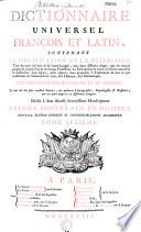 Dictionnaire universel françois et latin, contenant la signification et la définition tant des mots de l'une et de l'autre langue... que des termes propres de chaque état et de chaque profession ; la description de toutes les choses naturelles et artificielles... ; l'explication de tout ce que renferment les sciences et les arts... Avec des remarques d'érudition...